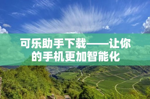 可乐助手下载——让你的手机更加智能化
