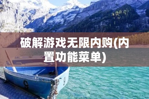 破解游戏无限内购(内置功能菜单):打造你的游戏王国