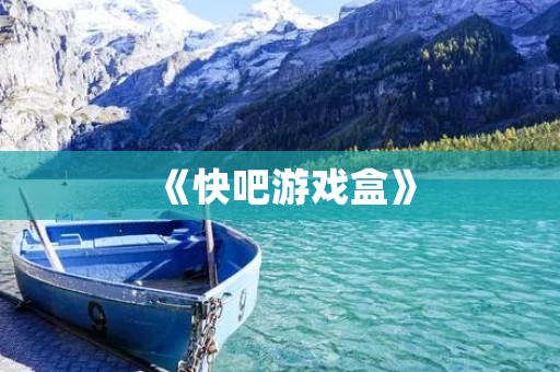 《快吧游戏盒》:让你的游戏生活更加便捷