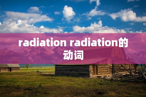 radiation radiation的动词