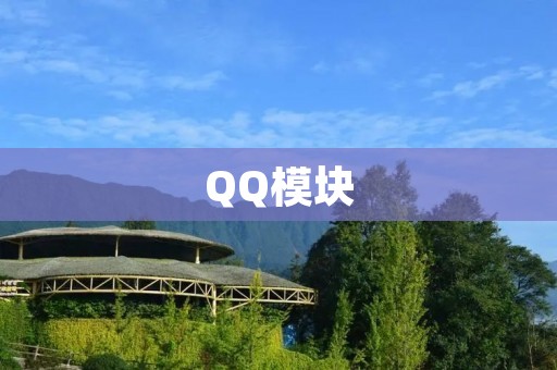 QQ模块:打造高效便捷的社交体验 QQ模块:打造高效便捷的社交体验