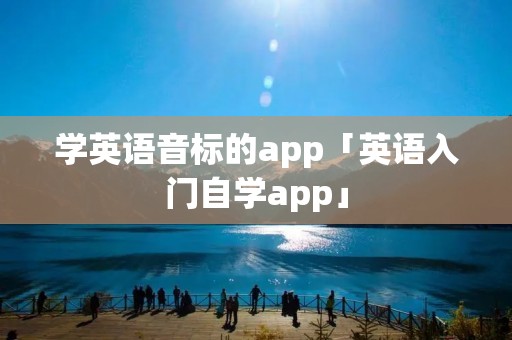 学英语音标的app「英语入门自学app」 学英语音标的app「英语入门自学app」