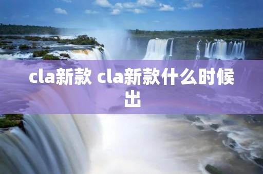 cla新款 cla新款什么时候出