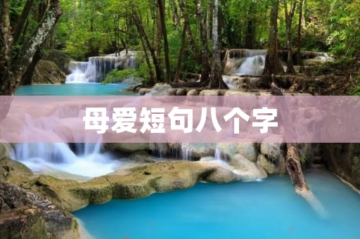 母爱短句八个字:情深意长,无私奉献 母爱短句八个字:情深意长,无私奉献