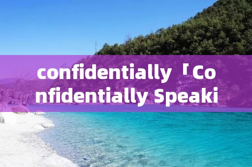 confidentially「Confidentially Speaking」