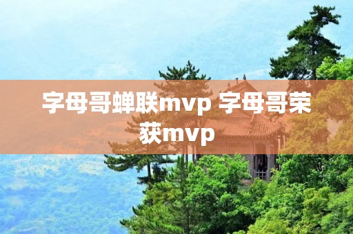 字母哥蝉联mvp 字母哥荣获mvp