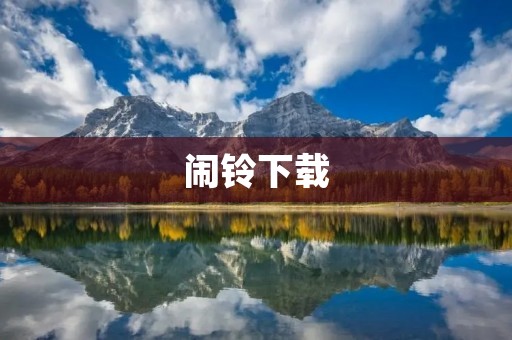 闹铃下载:让您每天早上都能准时起床 闹铃下载:让您每天早上都能准时起床