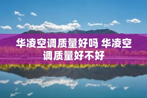 华凌空调质量好吗 华凌空调质量好不好