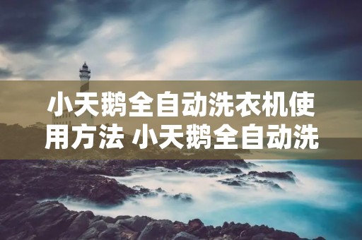 小天鹅全自动洗衣机使用方法 小天鹅全自动洗衣机使用方法如何使用