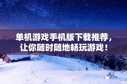 单机游戏手机版下载推荐，让你随时随地畅玩游戏！