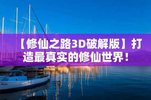 【修仙之路3D破解版】打造最真实的修仙世界!