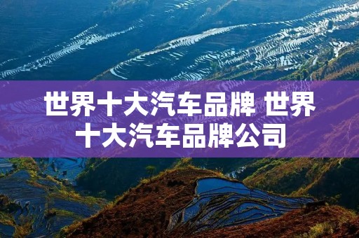 世界十大汽车品牌 世界十大汽车品牌公司