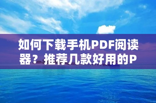 如何下载手机PDF阅读器？推荐几款好用的PDF阅读器