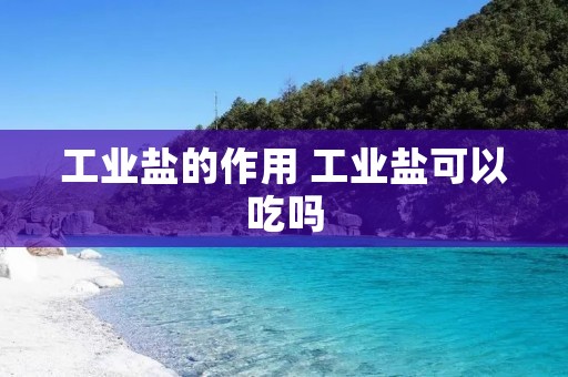 工业盐的作用 工业盐可以吃吗