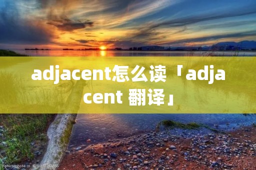 adjacent怎么读「adjacent 翻译」