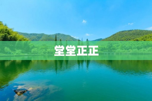 堂堂正正:传承中华正道的重要意义