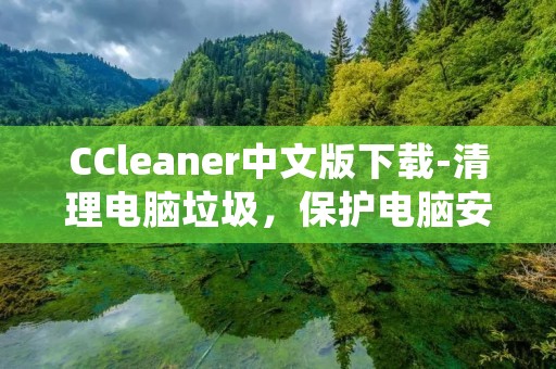 CCleaner中文版下载-清理电脑垃圾,保护电脑安全 CCleaner中文版下载-清理电脑垃圾,保护电脑安全