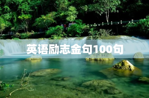 英语励志金句100句:让正能量照亮你的人生