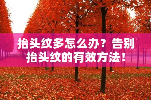 抬头纹多怎么办？告别抬头纹的有效方法！