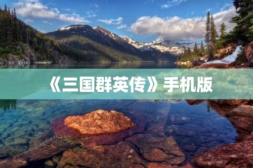《三国群英传》手机版：打造最真实的三国战争体验