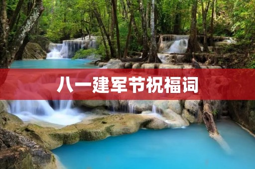 八一建军节祝福词:致敬无畏的战士,感恩守护家国的英雄! 八一建军节祝福词:致敬无畏的战士,感恩守护家国的英雄!