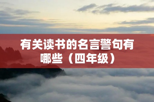 有关读书的名言警句有哪些(四年级) 有关读书的名言警句有哪些(四年级)