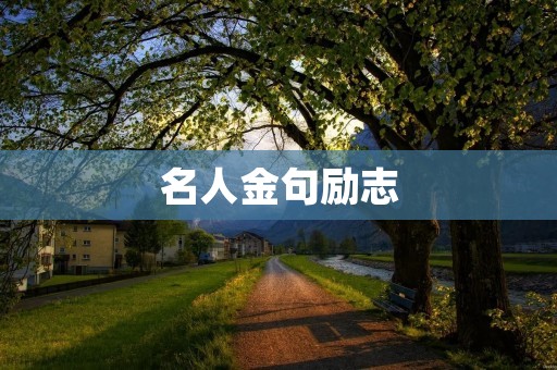 名人金句励志：启迪心灵，激发潜能，走向成功之路