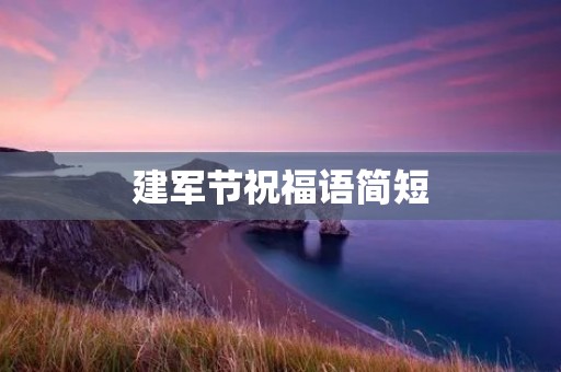 建军节祝福语简短：致敬英雄，祝愿军人节快乐！