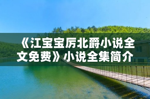 《江宝宝厉北爵小说全文免费》小说全集简介