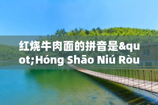 红烧牛肉面的拼音是"Hóng Shāo Niú Ròu Miàn"——一种经典的中式美食。