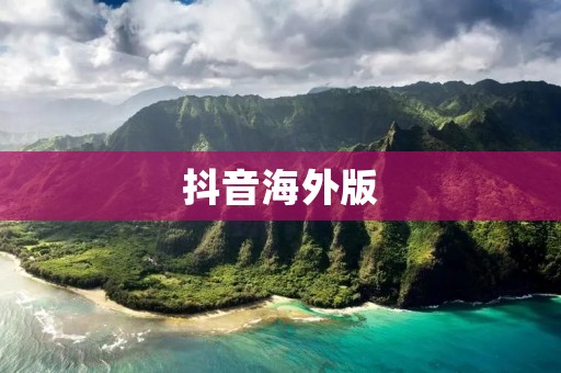 抖音海外版：让你的生活更有趣
