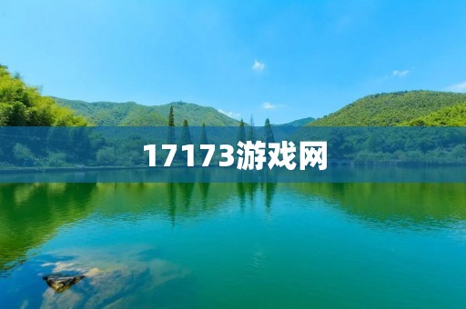 17173游戏网:游戏爱好者的最佳选择