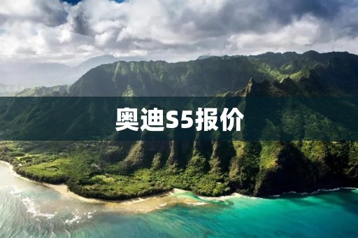 奥迪S5报价:豪华性能座驾的最新价格揭秘 奥迪S5报价:豪华性能座驾的最新价格揭秘