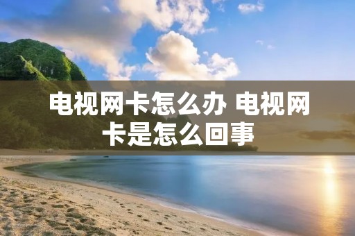 电视网卡怎么办 电视网卡是怎么回事
