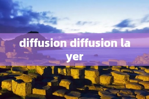 diffusion diffusion layer