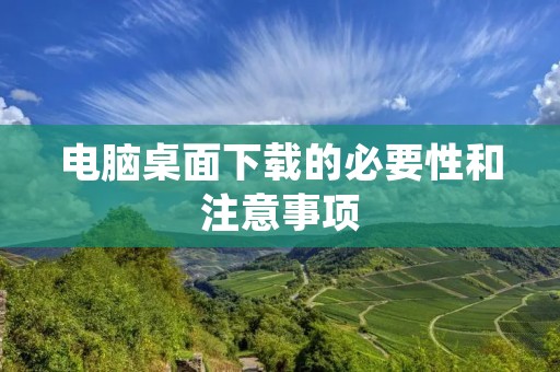 电脑桌面下载的必要性和注意事项 电脑桌面下载的必要性和注意事项