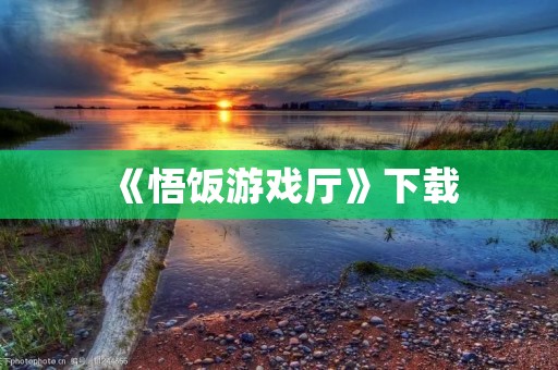 《悟饭游戏厅》下载：开启全新的动漫游戏之旅