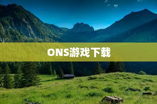 ONS游戏下载：畅玩尽在指尖