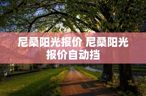 尼桑阳光报价 尼桑阳光报价自动挡 尼桑阳光报价 尼桑阳光报价自动挡