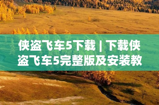 侠盗飞车5下载 | 下载侠盗飞车5完整版及安装教程 侠盗飞车5下载 | 下载侠盗飞车5完整版及安装教程
