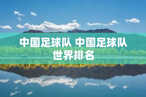 中国足球队 中国足球队世界排名