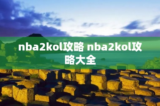 nba2kol攻略 nba2kol攻略大全 nba2kol攻略 nba2kol攻略大全