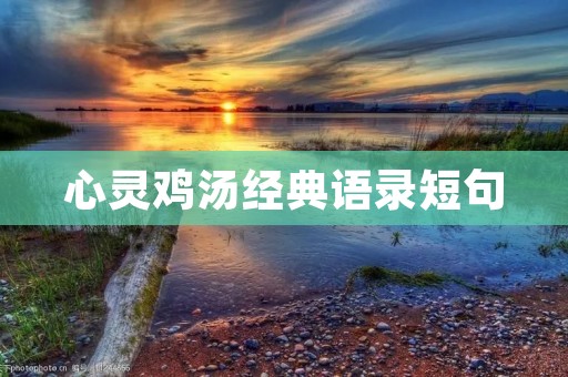 心灵鸡汤经典语录短句：用文字点亮灵魂的火焰