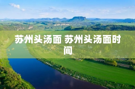 苏州头汤面 苏州头汤面时间