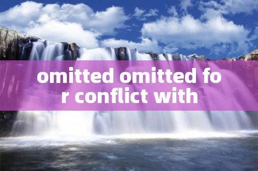 omitted omitted for conflict with