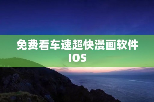 免费看车速超快漫画软件IOS:给你极速畅享漫画世界的绝佳选择