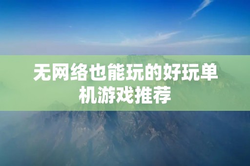 无网络也能玩的好玩单机游戏推荐