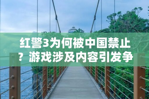 红警3为何被中国禁止?游戏涉及内容引发争议