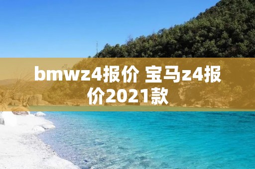 bmwz4报价 宝马z4报价2021款 bmwz4报价 宝马z4报价2021款