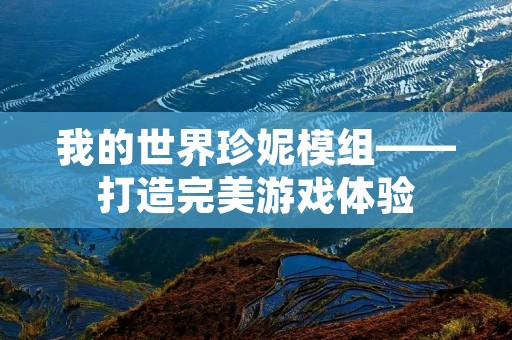 我的世界珍妮模组——打造完美游戏体验 我的世界珍妮模组——打造完美游戏体验